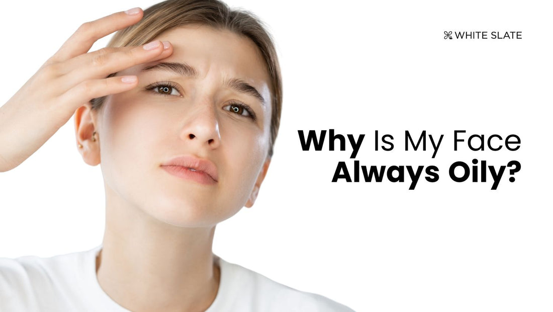Why Is My Face Always Oily?