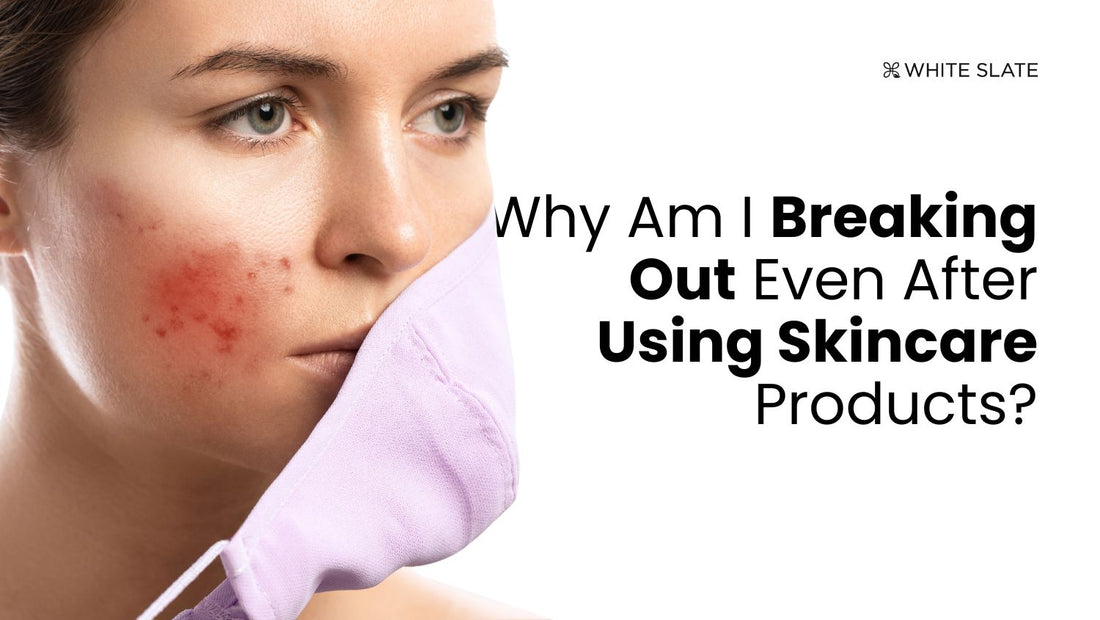 Why Am I Breaking Out Even After Using Skincare Products