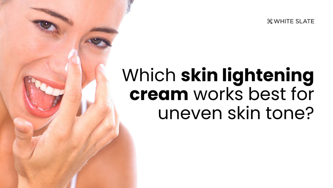 Which Skin Lightening Cream Works Best for Uneven Skin Tone?