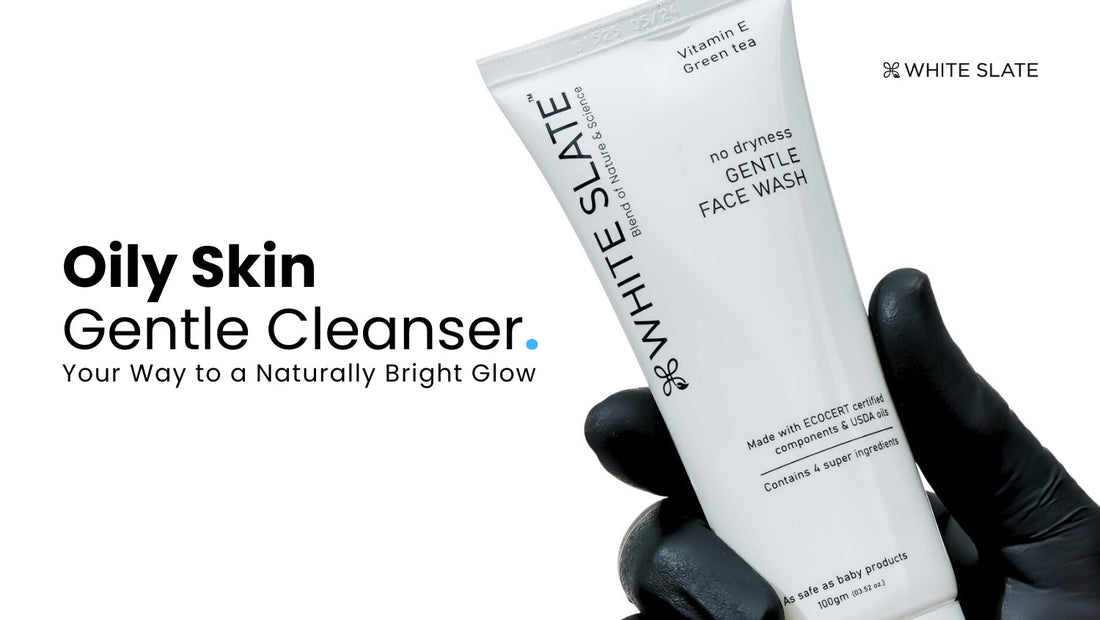 Oily Skin Gentle Cleanser: Your Way to a Naturally Bright Glow