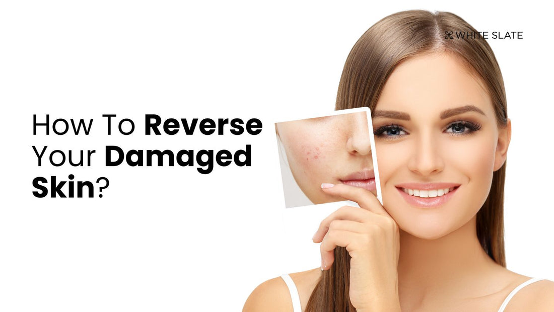 How To Reverse Your Damaged Skin