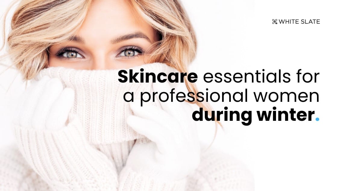 Skincare essentials for a professional women during winter